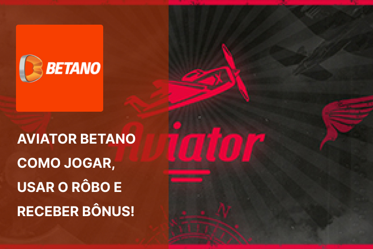 Aviator Betano – Como jogar, usar o rôbo e receber benefícios!